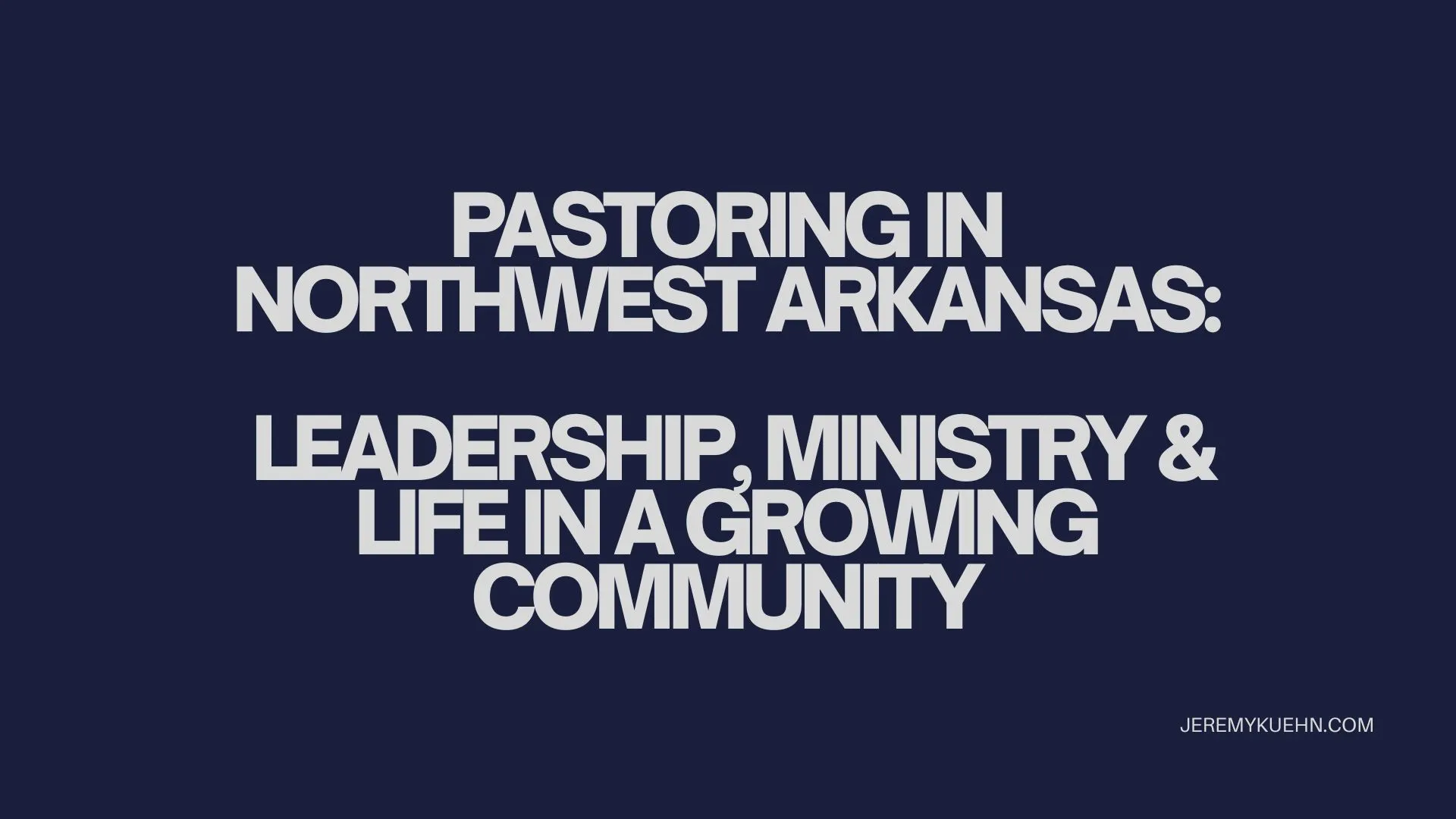 Title graphic for Pastoring in Northwest Arkansas: Leadership, Ministry, and Life in a Growing Community